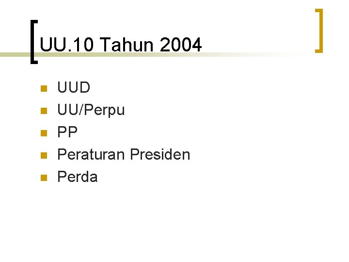 UU. 10 Tahun 2004 n n n UUD UU/Perpu PP Peraturan Presiden Perda 