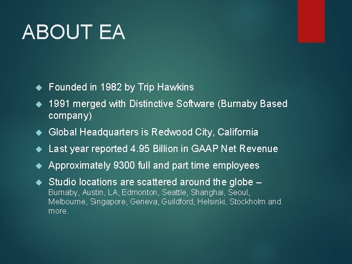 ABOUT EA Founded in 1982 by Trip Hawkins 1991 merged with Distinctive Software (Burnaby