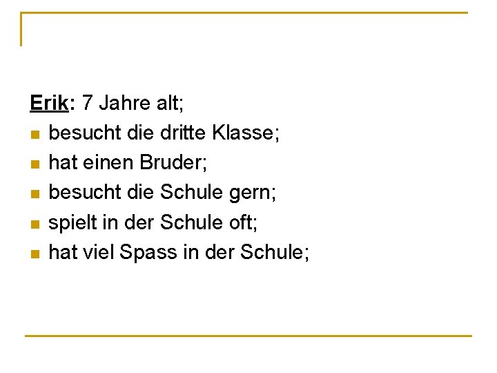 Erik: 7 Jahre alt; n besucht die dritte Klasse; n hat einen Bruder; n