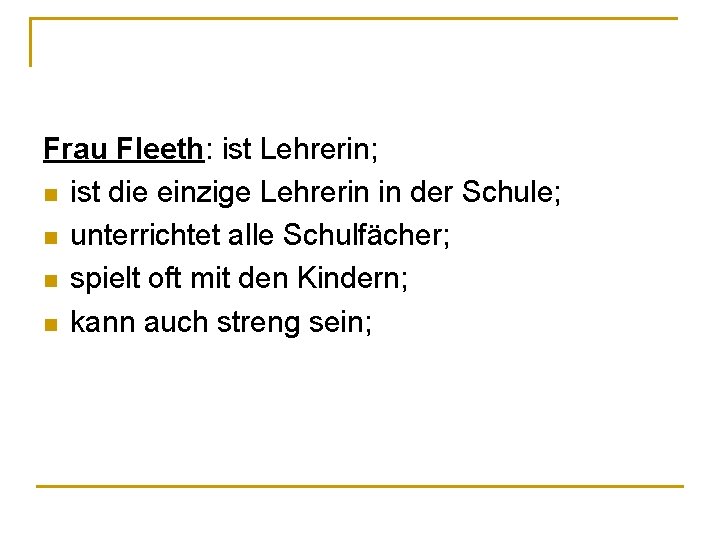 Frau Fleeth: ist Lehrerin; n ist die einzige Lehrerin in der Schule; n unterrichtet