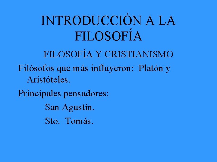 INTRODUCCIÓN A LA FILOSOFÍA FILOSOFÌA Y CRISTIANISMO Filósofos que más influyeron: Platón y Aristóteles.