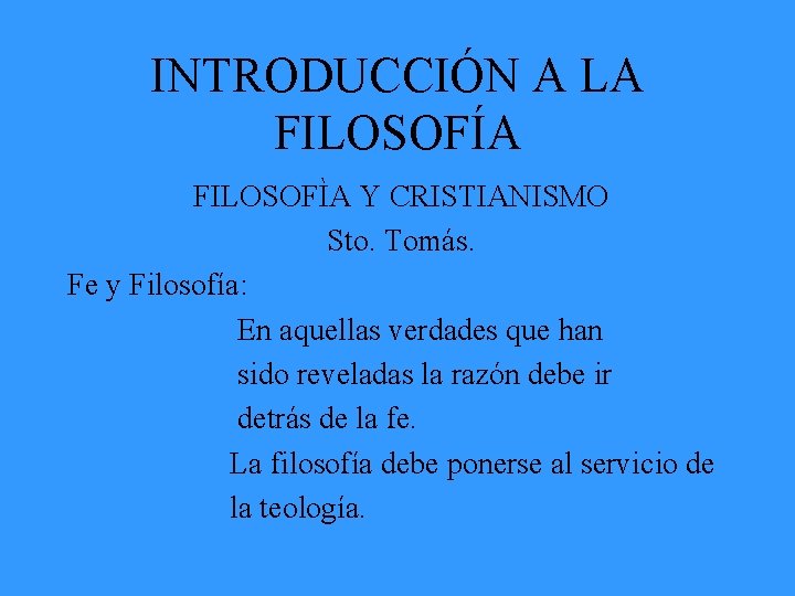 INTRODUCCIÓN A LA FILOSOFÍA FILOSOFÌA Y CRISTIANISMO Sto. Tomás. Fe y Filosofía: En aquellas