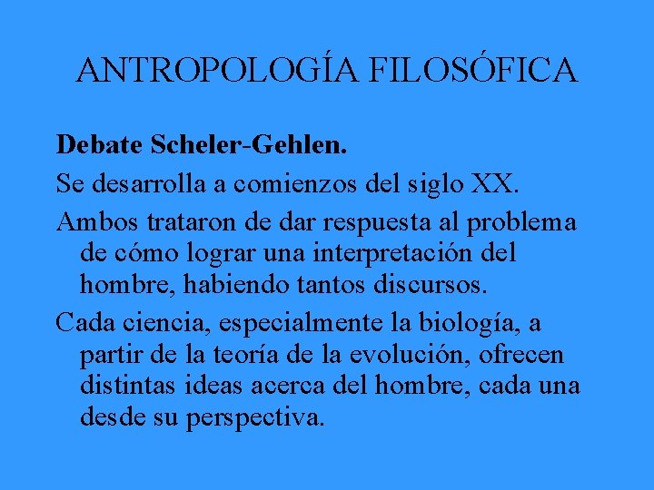 ANTROPOLOGÍA FILOSÓFICA Debate Scheler-Gehlen. Se desarrolla a comienzos del siglo XX. Ambos trataron de