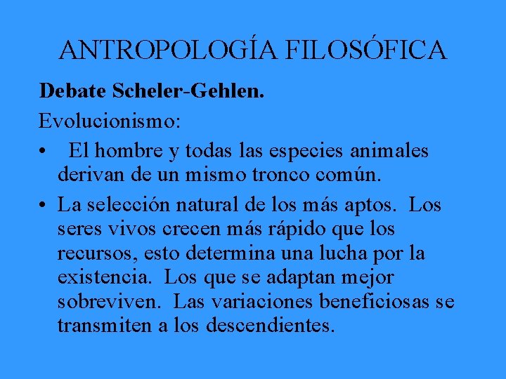 ANTROPOLOGÍA FILOSÓFICA Debate Scheler-Gehlen. Evolucionismo: • El hombre y todas las especies animales derivan