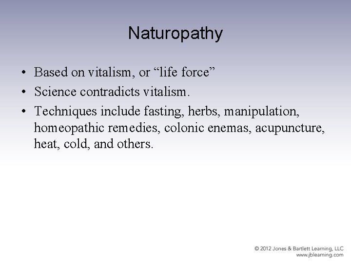 Naturopathy • Based on vitalism, or “life force” • Science contradicts vitalism. • Techniques