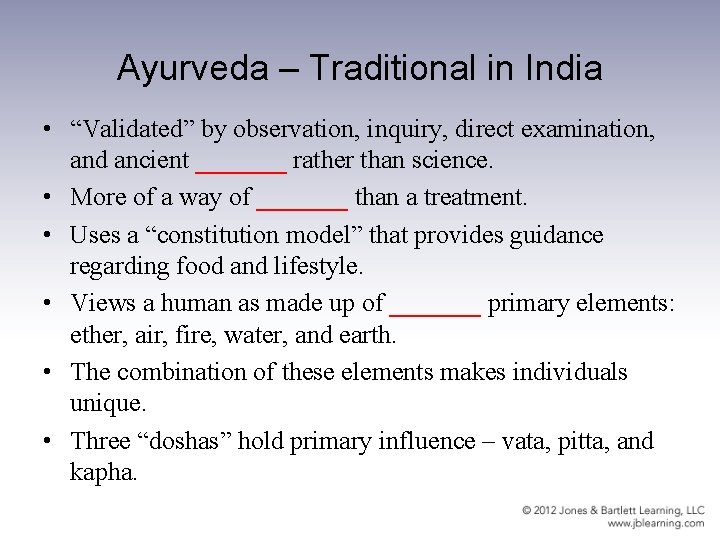 Ayurveda – Traditional in India • “Validated” by observation, inquiry, direct examination, and ancient