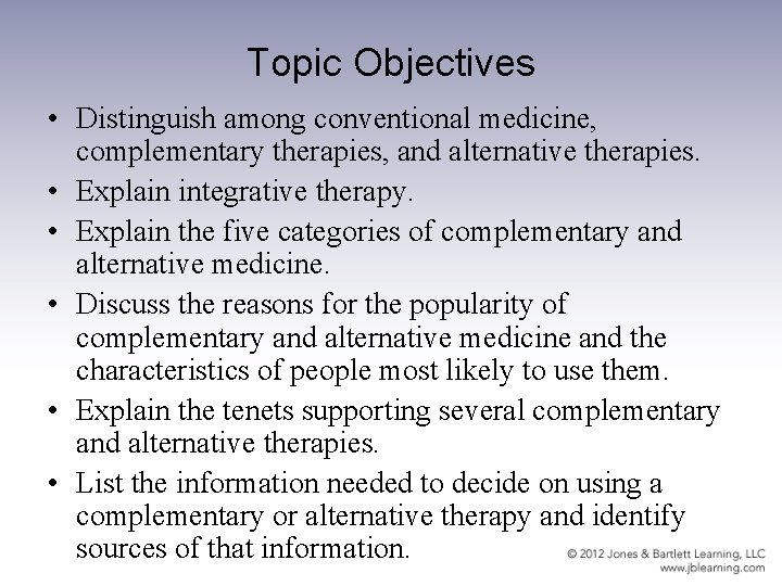 Topic Objectives • Distinguish among conventional medicine, complementary therapies, and alternative therapies. • Explain