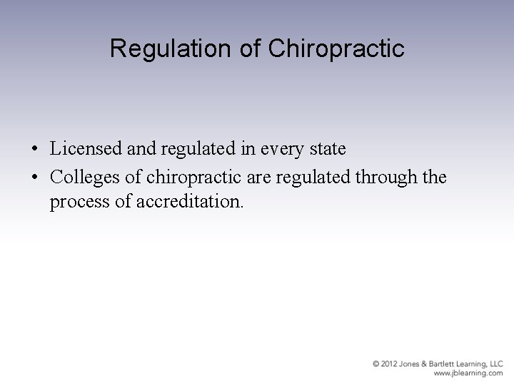 Regulation of Chiropractic • Licensed and regulated in every state • Colleges of chiropractic