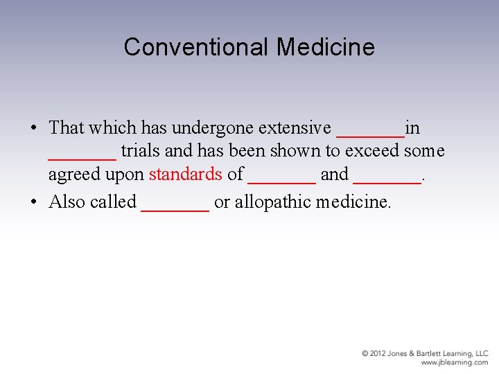 Conventional Medicine • That which has undergone extensive _______in _______ trials and has been