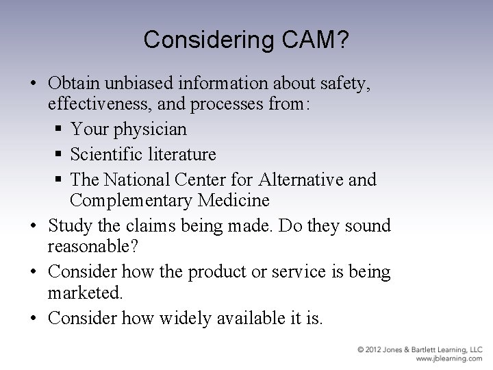 Considering CAM? • Obtain unbiased information about safety, effectiveness, and processes from: § Your