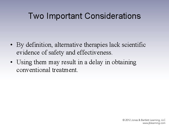 Two Important Considerations • By definition, alternative therapies lack scientific evidence of safety and