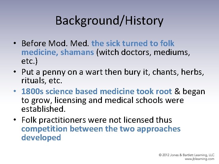 Background/History • Before Mod. Med. the sick turned to folk medicine, shamans (witch doctors,
