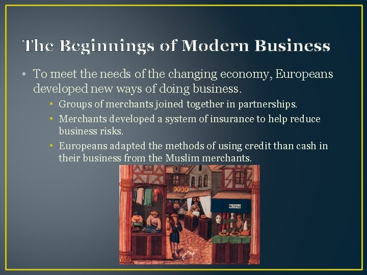 The Beginnings of Modern Business • To meet the needs of the changing economy,