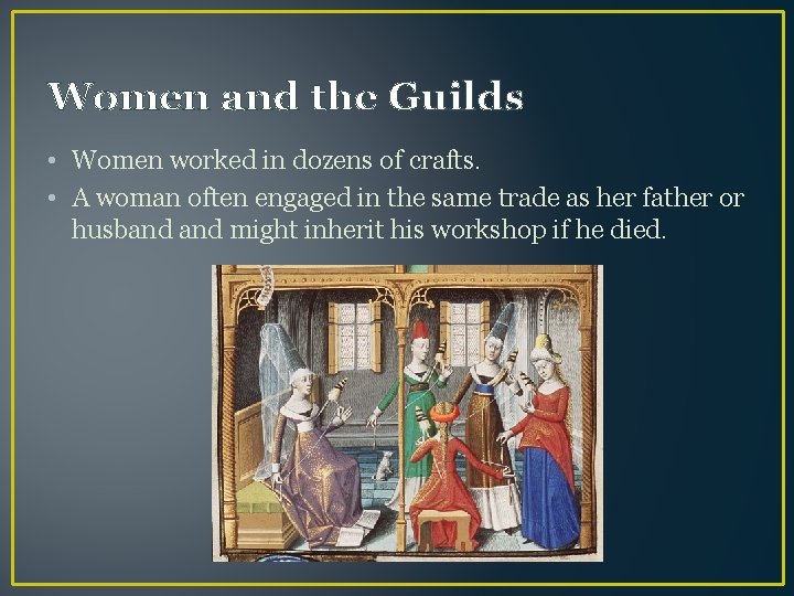 Women and the Guilds • Women worked in dozens of crafts. • A woman