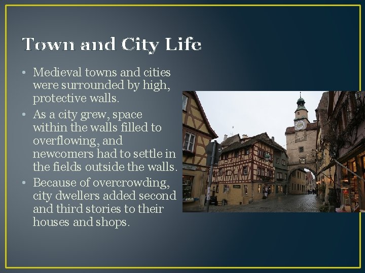 Town and City Life • Medieval towns and cities were surrounded by high, protective
