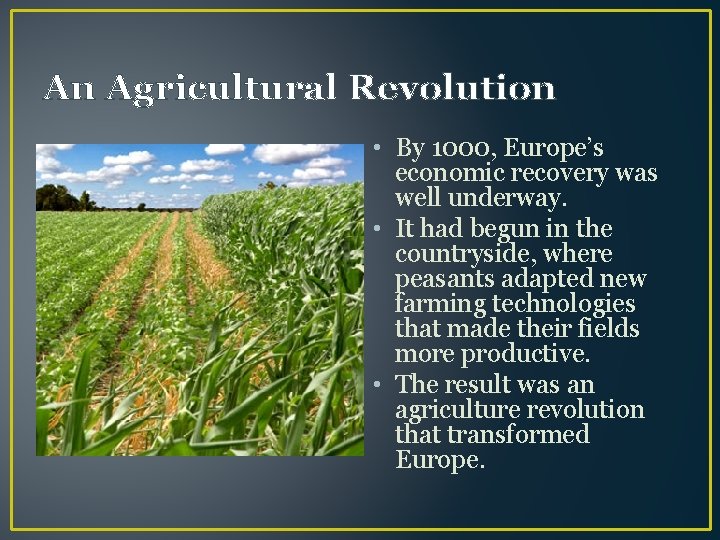 An Agricultural Revolution • By 1000, Europe’s economic recovery was well underway. • It