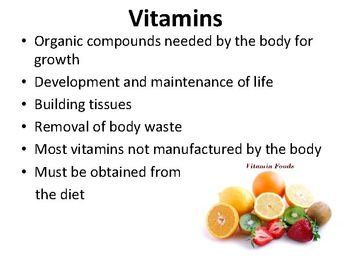 Vitamins • Organic compounds needed by the body for growth • Development and maintenance