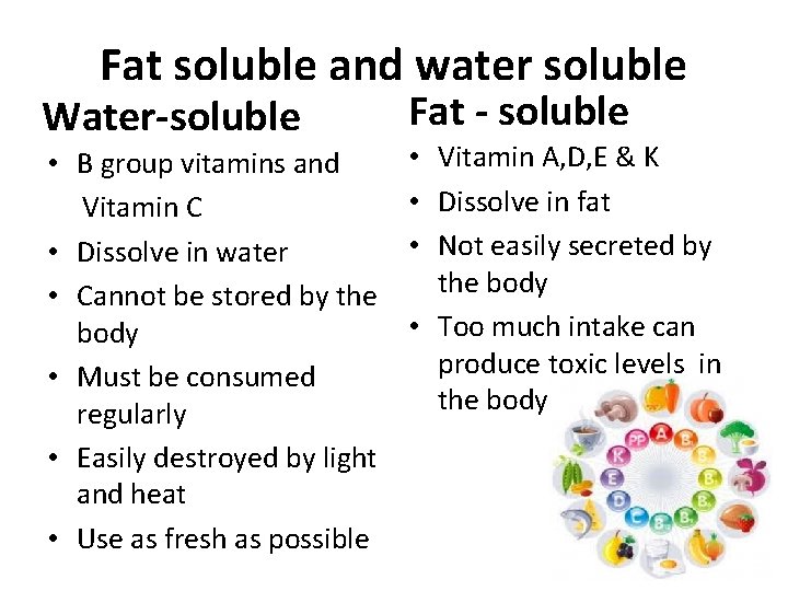 Fat soluble and water soluble Water-soluble • B group vitamins and Vitamin C •