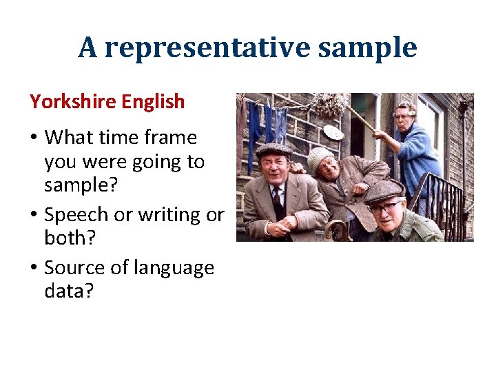 A representative sample Yorkshire English • What time frame you were going to sample?