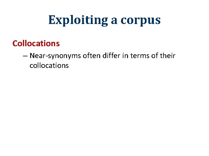 Exploiting a corpus Collocations – Near-synonyms often differ in terms of their collocations 