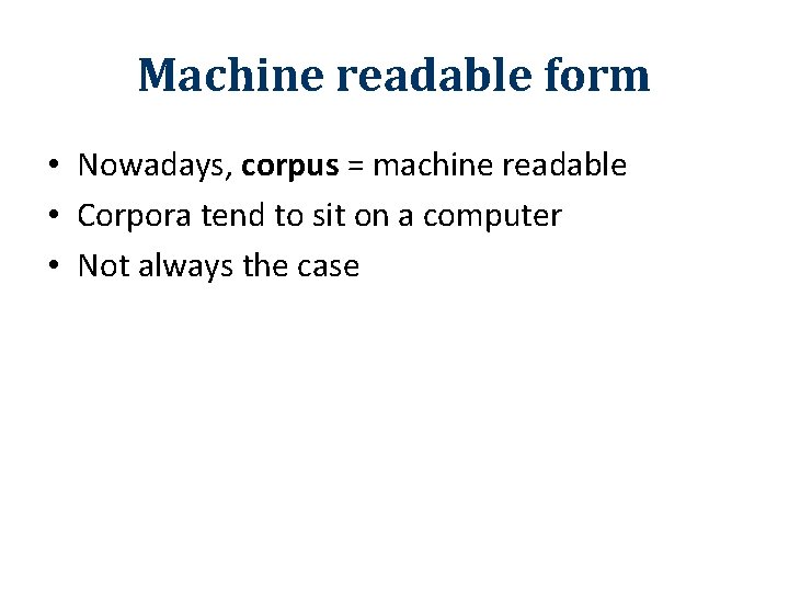 Machine readable form • Nowadays, corpus = machine readable • Corpora tend to sit