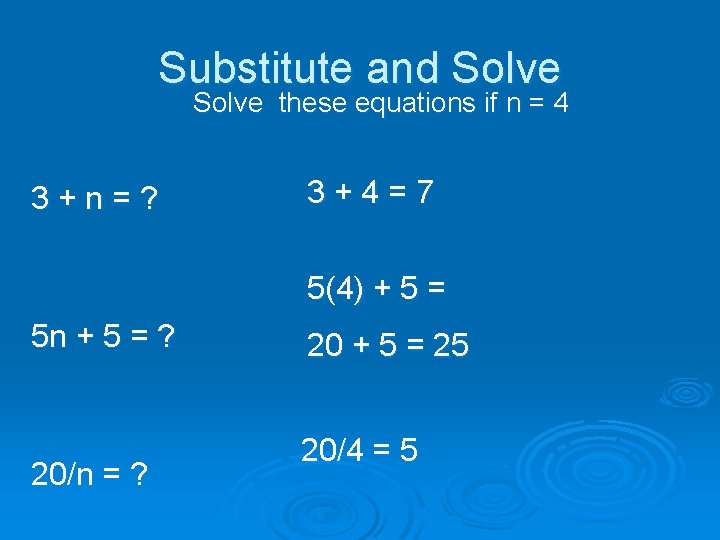 Substitute and Solve these equations if n = 4 3+n=? 3+4=7 5(4) + 5