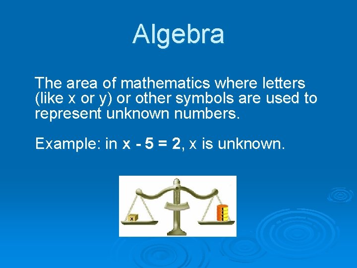 Algebra The area of mathematics where letters (like x or y) or other symbols