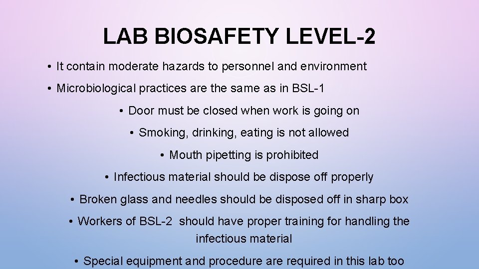 LAB BIOSAFETY LEVEL-2 • It contain moderate hazards to personnel and environment • Microbiological