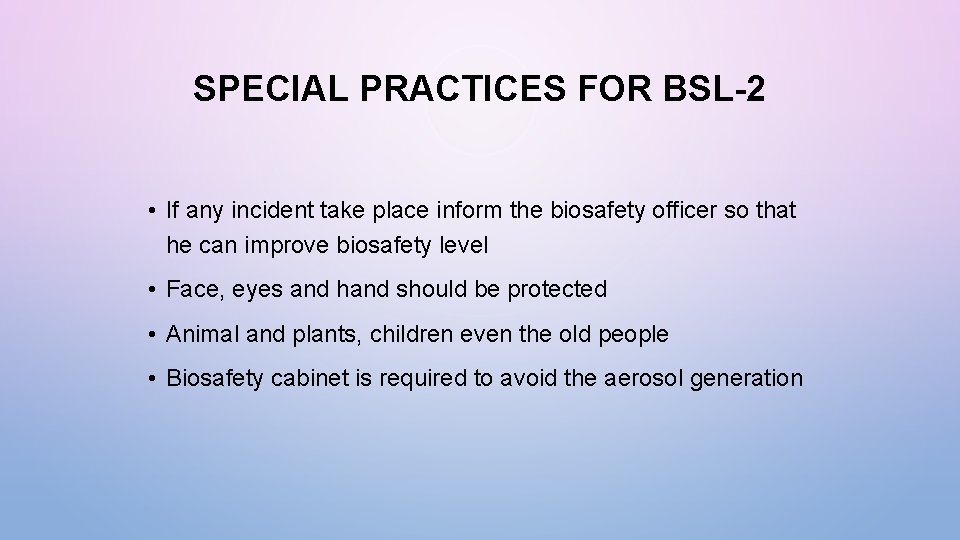 SPECIAL PRACTICES FOR BSL-2 • If any incident take place inform the biosafety officer