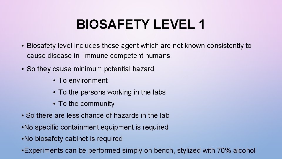 BIOSAFETY LEVEL 1 • Biosafety level includes those agent which are not known consistently