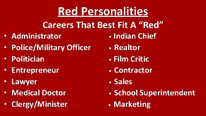 Red Personalities Careers That Best Fit A “Red” • • Administrator Police/Military Officer Politician