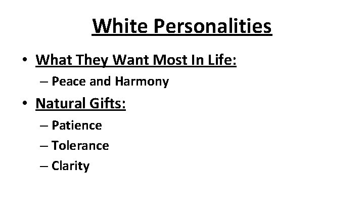 White Personalities • What They Want Most In Life: – Peace and Harmony •