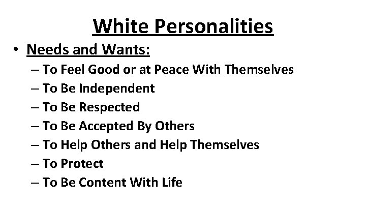 White Personalities • Needs and Wants: – To Feel Good or at Peace With