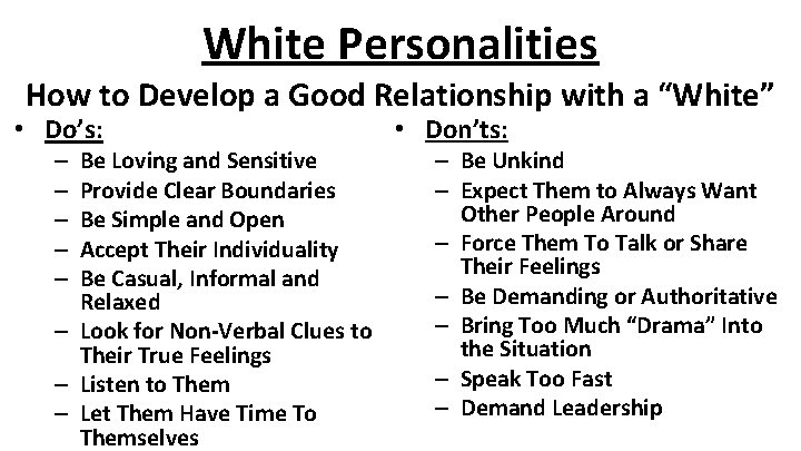 White Personalities How to Develop a Good Relationship with a “White” • Do’s: Be