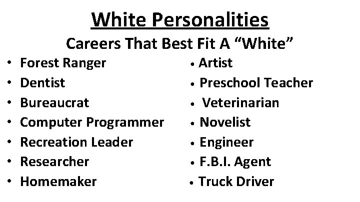 White Personalities Careers That Best Fit A “White” • • Forest Ranger Dentist Bureaucrat