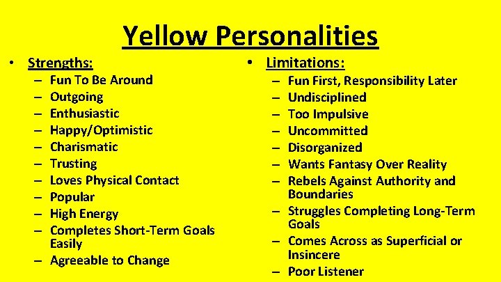  • Strengths: Yellow Personalities Fun To Be Around Outgoing Enthusiastic Happy/Optimistic Charismatic Trusting