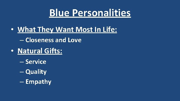 Blue Personalities • What They Want Most In Life: – Closeness and Love •