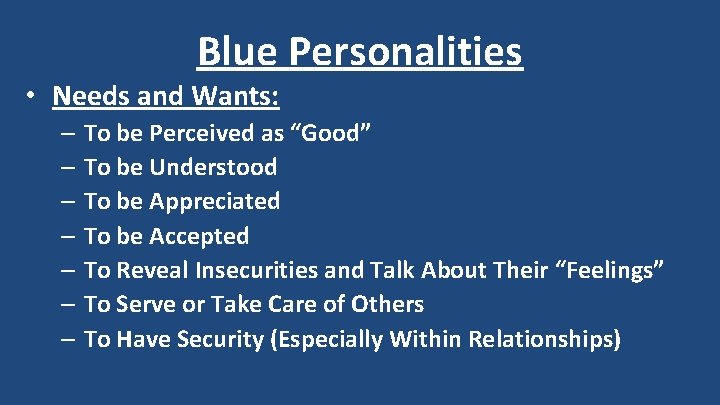 Blue Personalities • Needs and Wants: – To be Perceived as “Good” – To