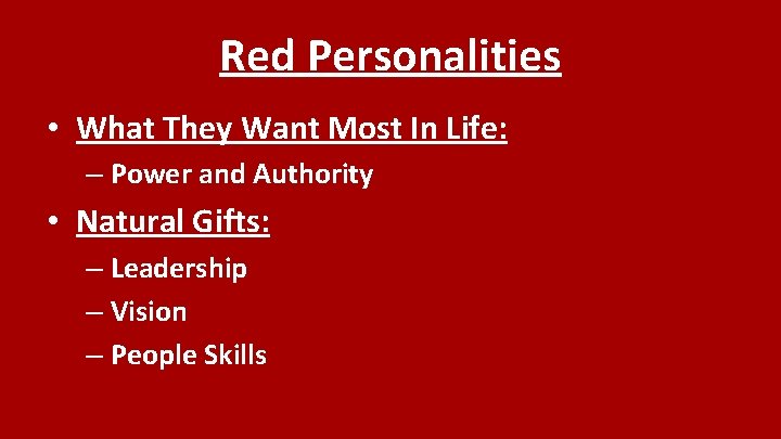 Red Personalities • What They Want Most In Life: – Power and Authority •
