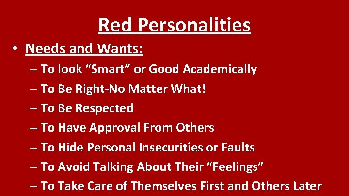 Red Personalities • Needs and Wants: – To look “Smart” or Good Academically –