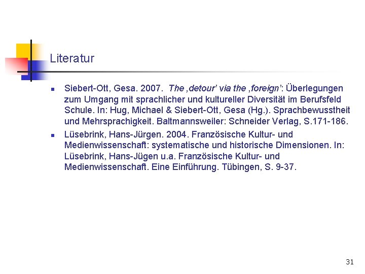 Literatur n n Siebert-Ott, Gesa. 2007. The ‚detour’ via the ‚foreign’: Überlegungen zum Umgang