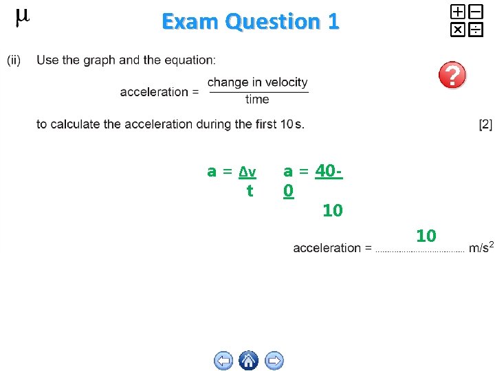 Exam Question 1 a = Δv t a = 400 10 10 