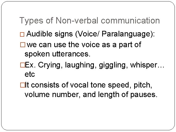 Types of Non-verbal communication � Audible signs (Voice/ Paralanguage): � we can use the