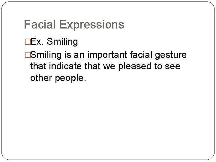 Facial Expressions �Ex. Smiling �Smiling is an important facial gesture that indicate that we