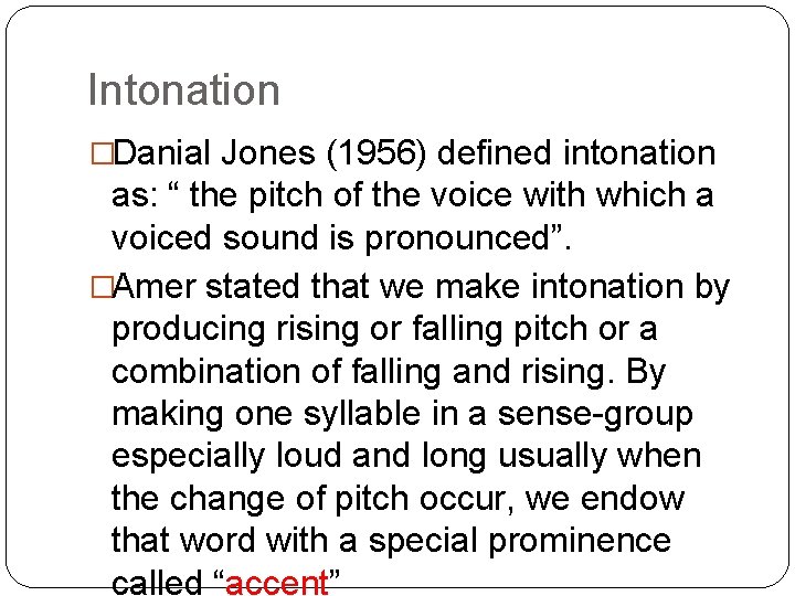 Intonation �Danial Jones (1956) defined intonation as: “ the pitch of the voice with