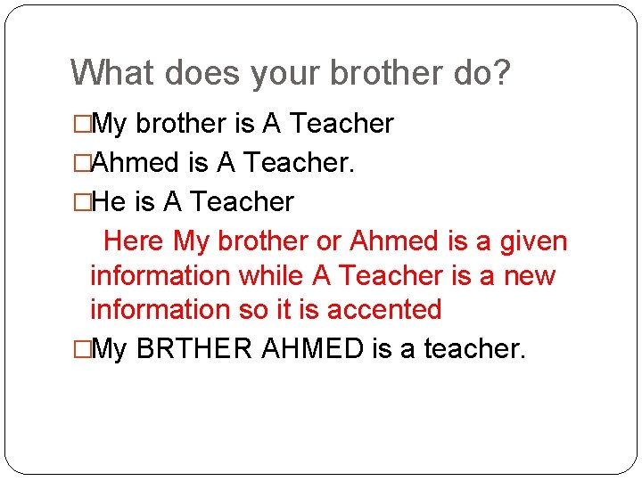 What does your brother do? �My brother is A Teacher �Ahmed is A Teacher.