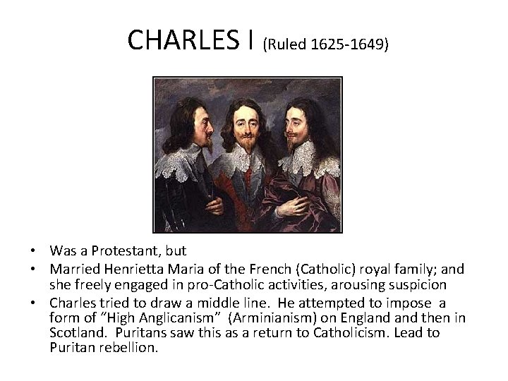 CHARLES I (Ruled 1625 -1649) • Was a Protestant, but • Married Henrietta Maria