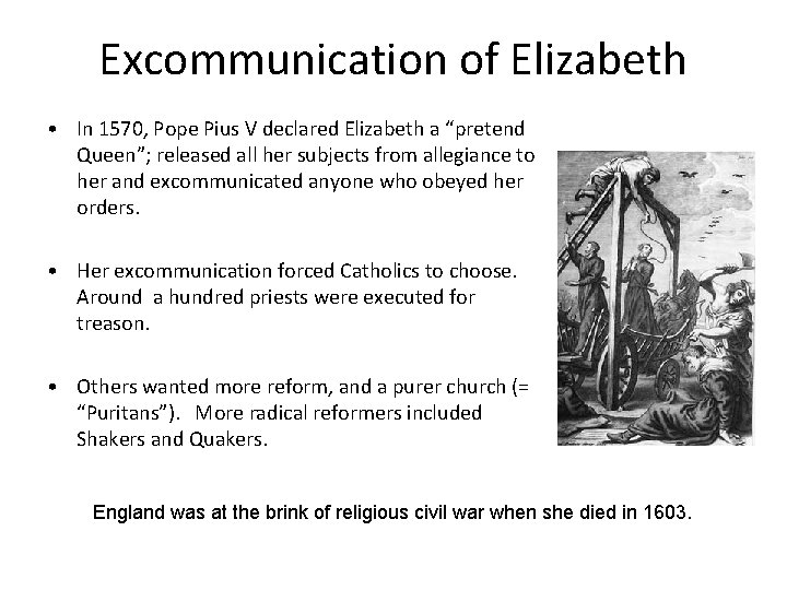 Excommunication of Elizabeth • In 1570, Pope Pius V declared Elizabeth a “pretend Queen”;