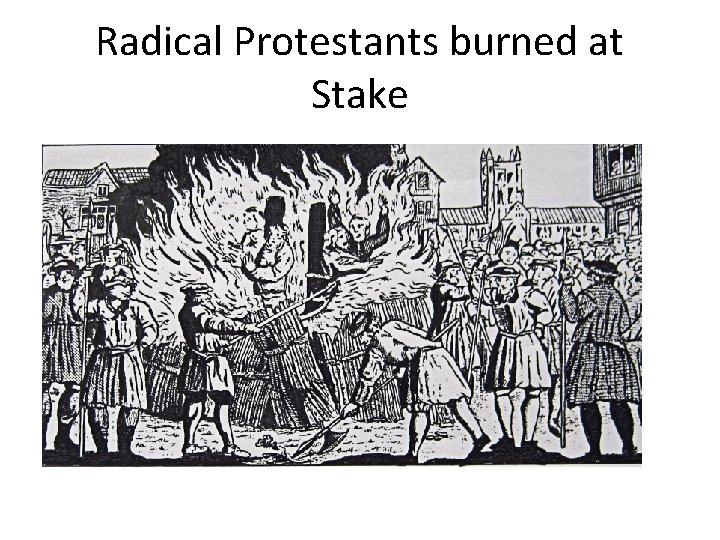 Radical Protestants burned at Stake Radical Protestants burned at Stake