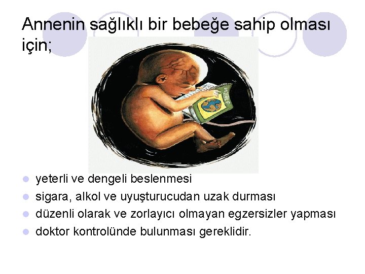 Annenin sağlıklı bir bebeğe sahip olması için; yeterli ve dengeli beslenmesi l sigara, alkol